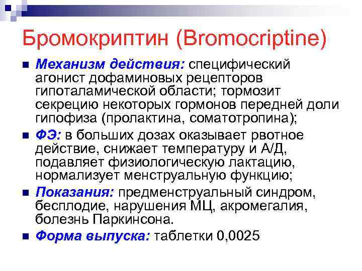 Бромокриптин (Bromocriptine) n n Механизм действия: специфический агонист дофаминовых рецепторов гипоталамической области; тормозит секрецию