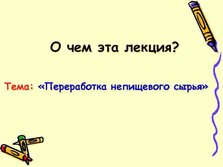 О чем эта лекция? Тема: «Переработка непищевого сырья» 