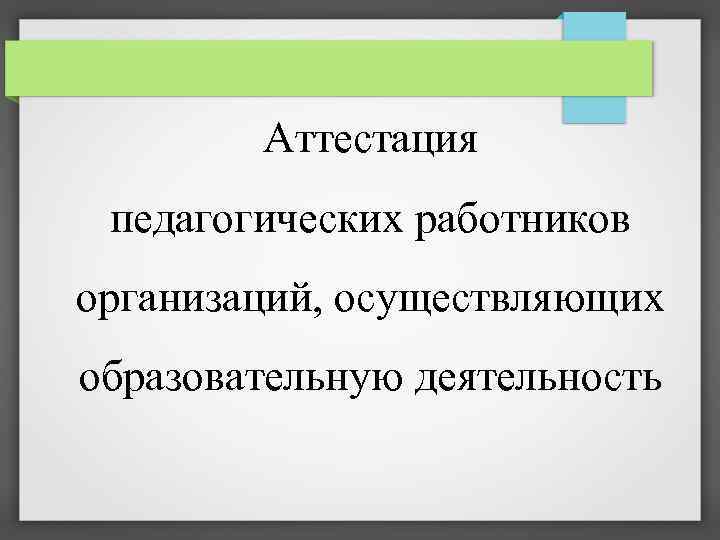 Аттестация педагогических работников организаций, осуществляющих образовательную деятельность 