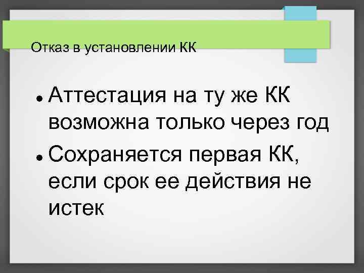 Отказ в установлении КК Аттестация на ту же КК возможна только через год Сохраняется