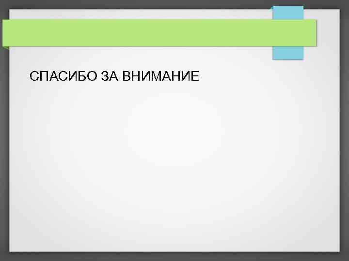 СПАСИБО ЗА ВНИМАНИЕ 