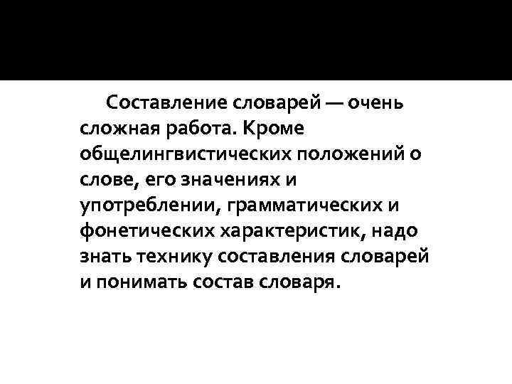 Составление словарей — очень сложная работа. Кроме общелингвистических положений о слове, его значениях и