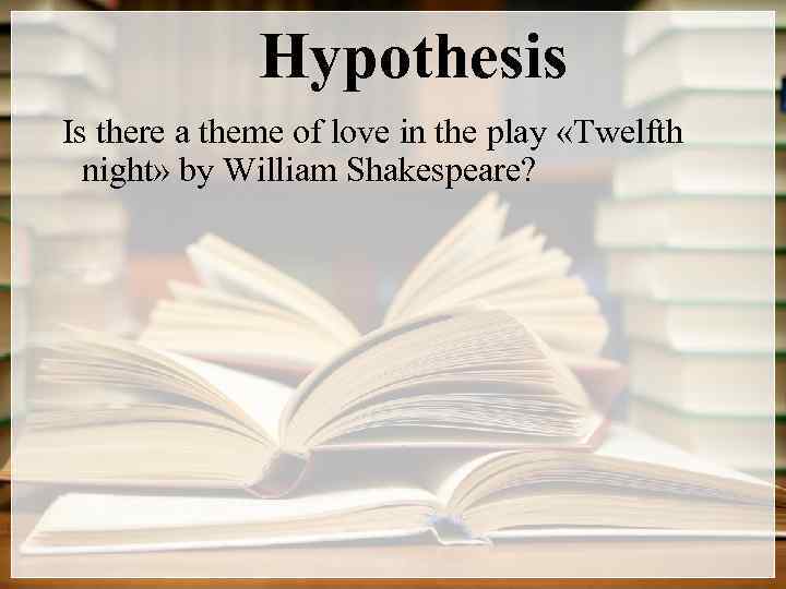Hypothesis Is there a theme of love in the play «Twelfth night» by William