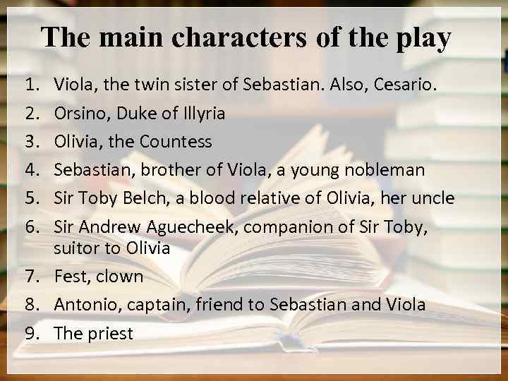 The main characters of the play 1. 2. 3. 4. 5. 6. Viola, the