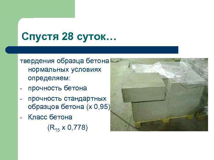 Спустя 28 суток… твердения образца бетона в нормальных условиях определяем: - прочность бетона -