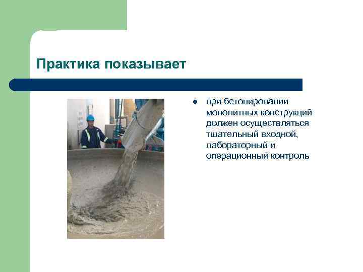Практика показывает l при бетонировании монолитных конструкций должен осуществляться тщательный входной, лабораторный и операционный