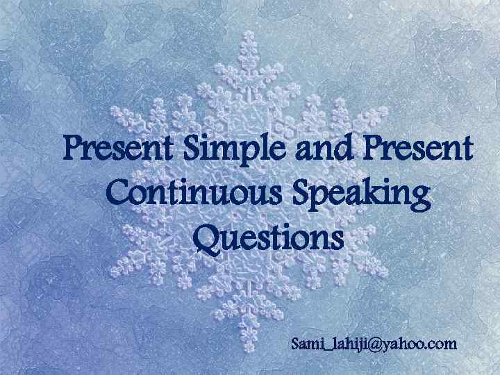 Present Simple and Present Continuous Speaking Questions Sami_lahiji@yahoo. com 