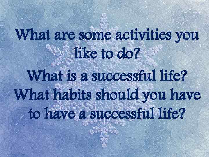 What are some activities you like to do? What is a successful life? What