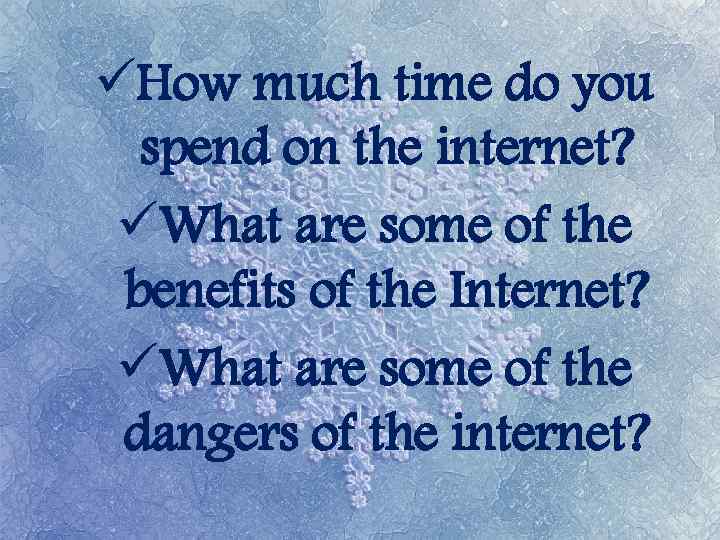 üHow much time do you spend on the internet? üWhat are some of the