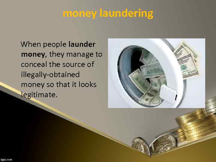 money laundering When people launder money, they manage to conceal the source of illegally-obtained
