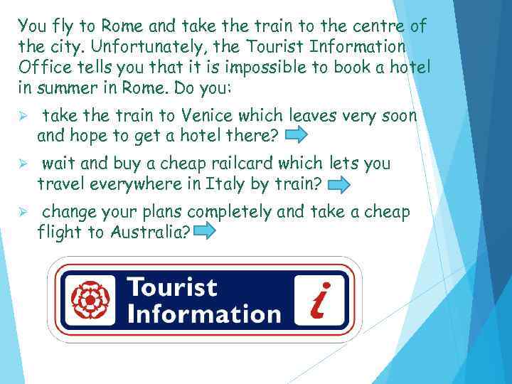 You fly to Rome and take the train to the centre of the city.