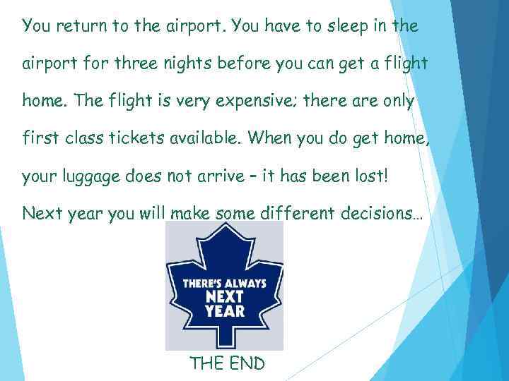 You return to the airport. You have to sleep in the airport for three