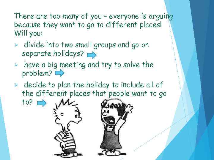 There are too many of you – everyone is arguing because they want to