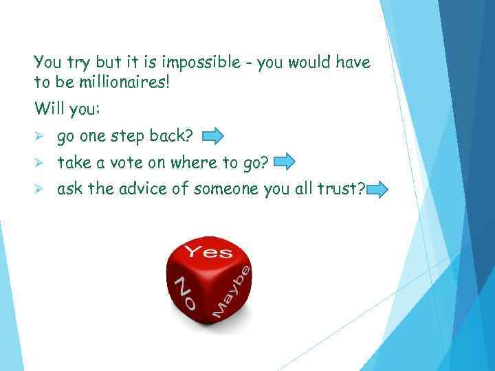 You try but it is impossible - you would have to be millionaires! Will