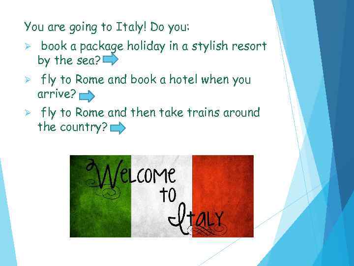 You are going to Italy! Do you: Ø book a package holiday in a
