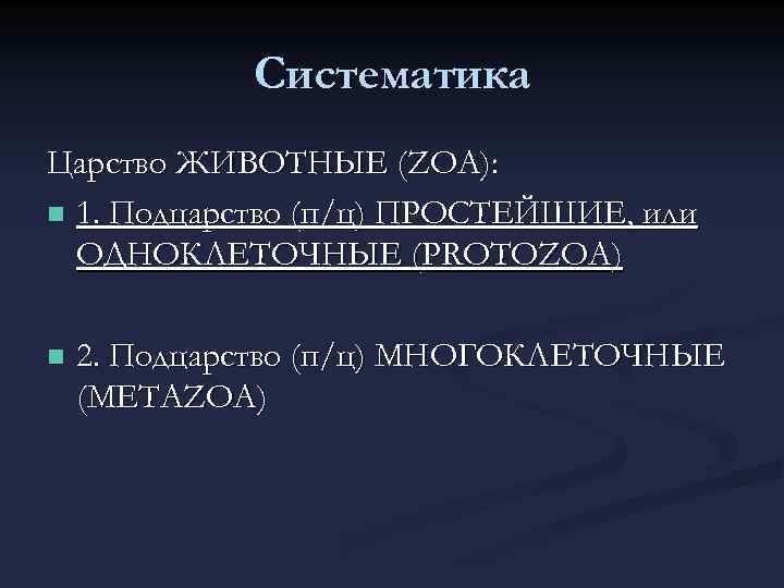 Систематика Царство ЖИВОТНЫЕ (ZOA): n 1. Подцарство (п/ц) ПРОСТЕЙШИЕ, или ОДНОКЛЕТОЧНЫЕ (PROTOZOA) n 2.