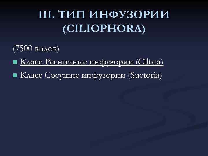 III. ТИП ИНФУЗОРИИ (CILIOPHORA) (7500 видов) n Класс Ресничные инфузории (Ciliata) n Класс Сосущие