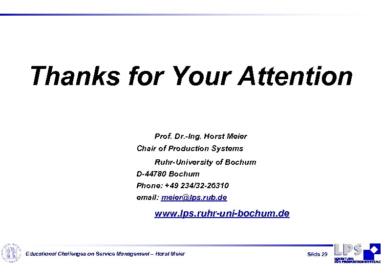 Thanks for Your Attention Prof. Dr. -Ing. Horst Meier Chair of Production Systems Ruhr-University