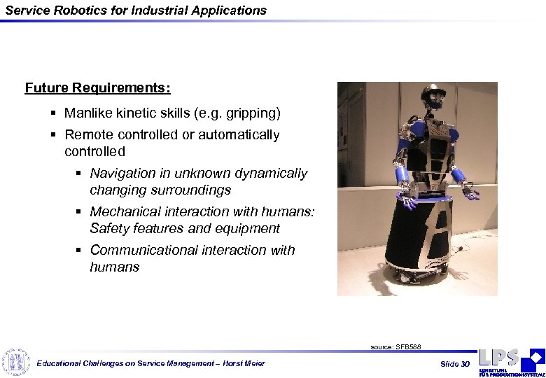 Service Robotics for Industrial Applications Future Requirements: § Manlike kinetic skills (e. g. gripping)