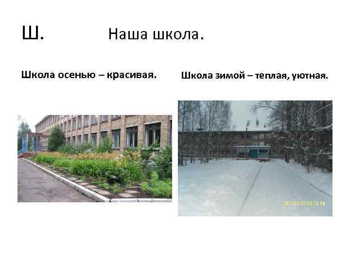 Ш. Наша школа. Школа осенью – красивая. Школа зимой – теплая, уютная. 