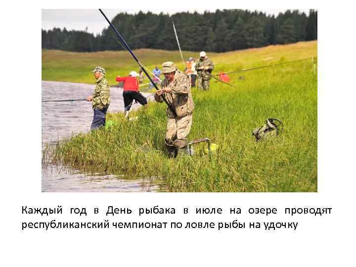 Каждый год в День рыбака в июле на озере проводят республиканский чемпионат по ловле