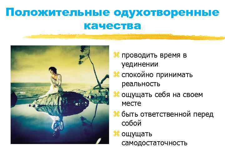 Положительные одухотворенные качества z проводить время в уединении z спокойно принимать реальность z ощущать