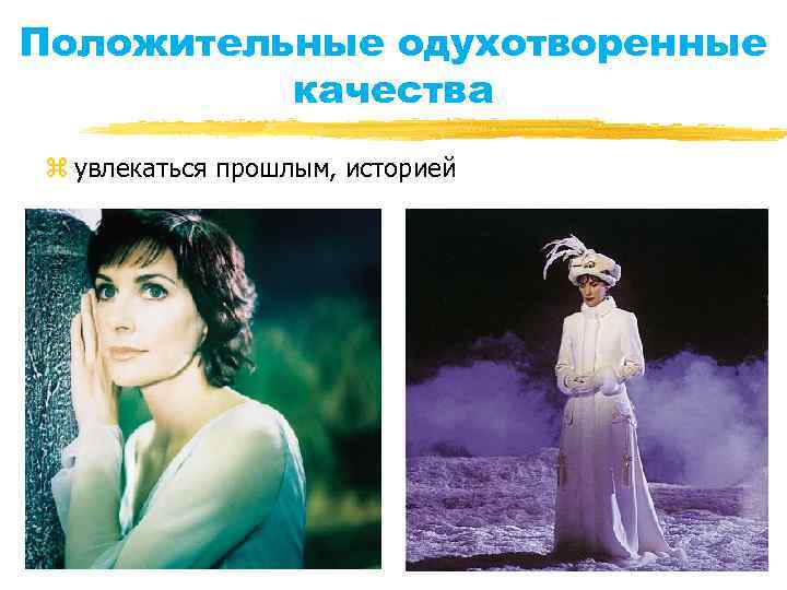 Положительные одухотворенные качества z увлекаться прошлым, историей 