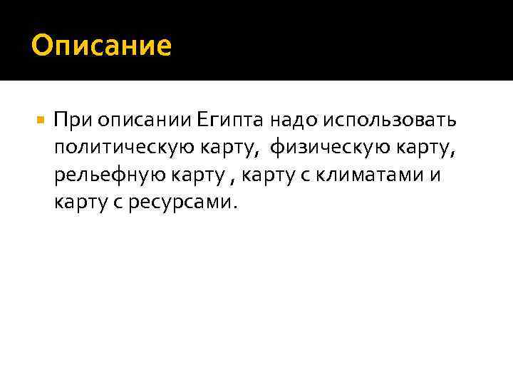 Описание При описании Египта надо использовать политическую карту, физическую карту, рельефную карту , карту