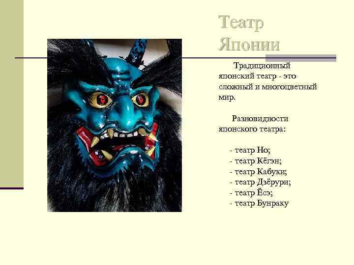 Театр Японии Традиционный японский театр - это сложный и многоцветный мир. Разновидности японского театра: