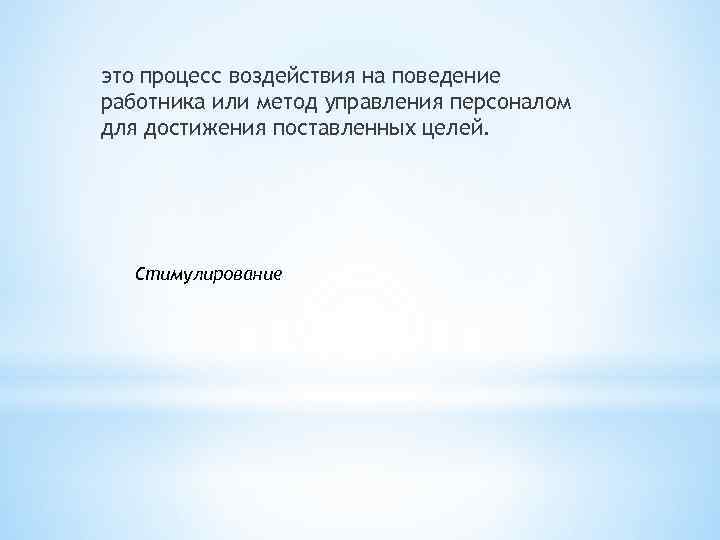 это процесс воздействия на поведение работника или метод управления персоналом для достижения поставленных целей.