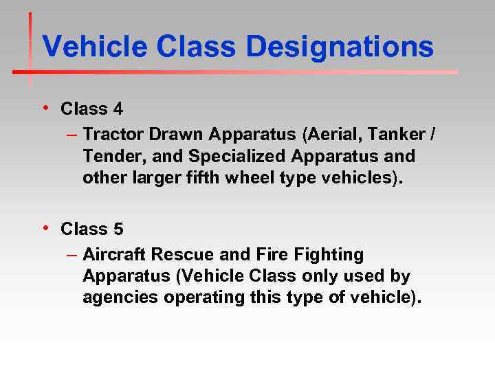 Vehicle Class Designations • Class 4 – Tractor Drawn Apparatus (Aerial, Tanker / Tender,