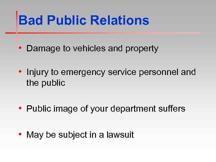 Bad Public Relations • Damage to vehicles and property • Injury to emergency service