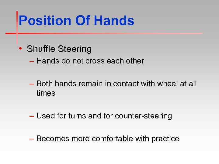 Position Of Hands • Shuffle Steering – Hands do not cross each other –