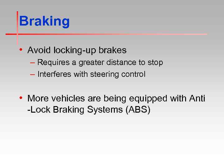 Braking • Avoid locking-up brakes – Requires a greater distance to stop – Interferes