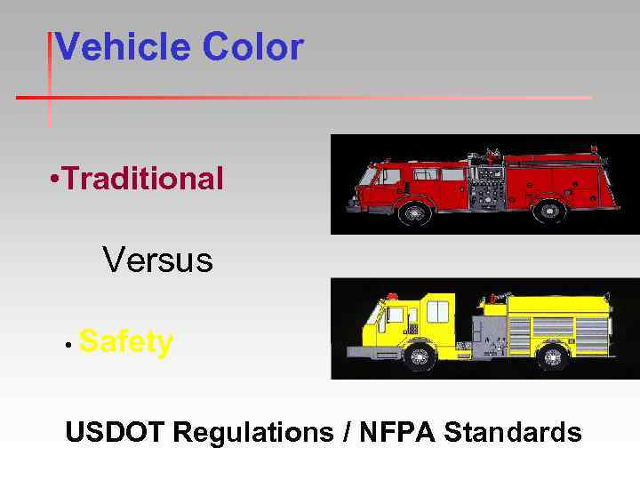 Vehicle Color • Traditional Versus • Safety USDOT Regulations / NFPA Standards 