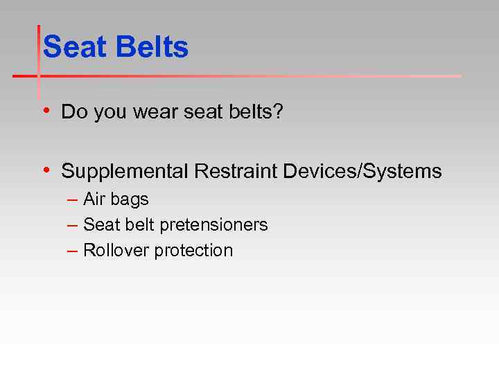 Seat Belts • Do you wear seat belts? • Supplemental Restraint Devices/Systems – Air