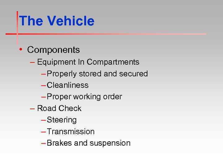 The Vehicle • Components – Equipment In Compartments – Properly stored and secured –