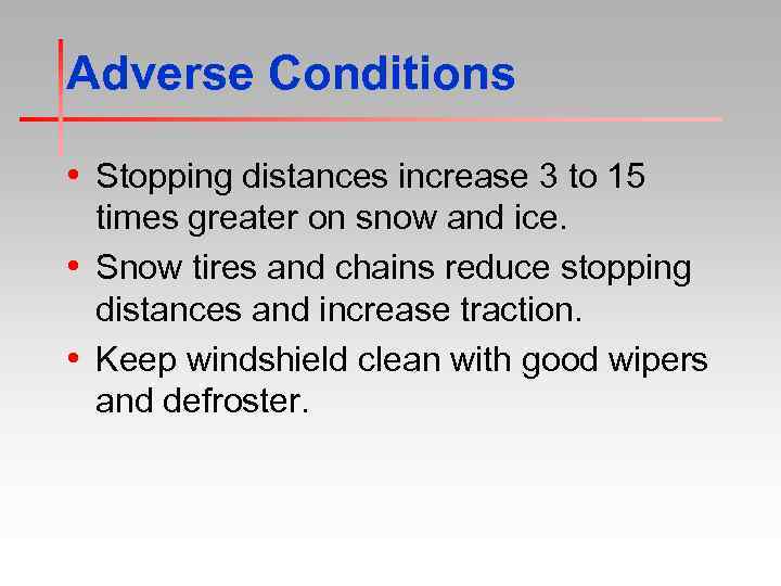 Adverse Conditions • Stopping distances increase 3 to 15 times greater on snow and
