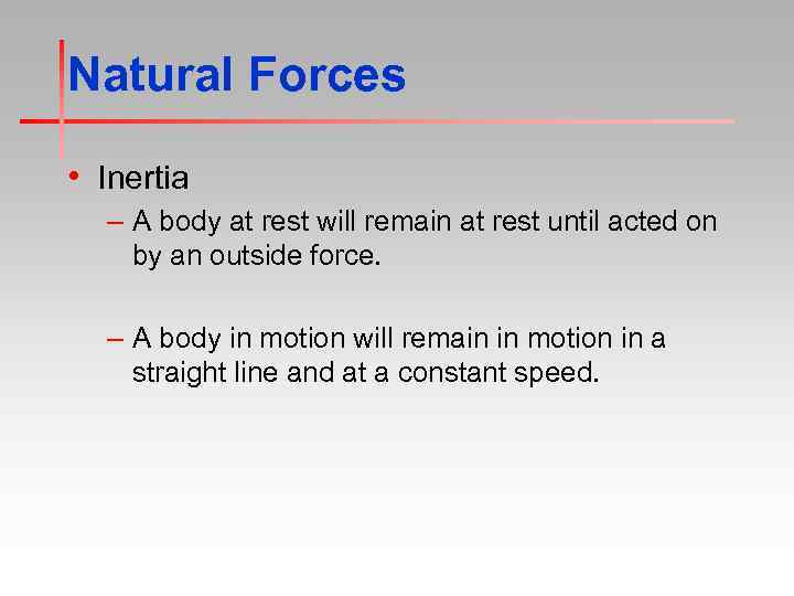 Natural Forces • Inertia – A body at rest will remain at rest until