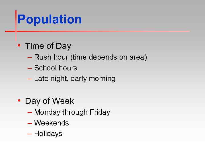 Population • Time of Day – Rush hour (time depends on area) – School