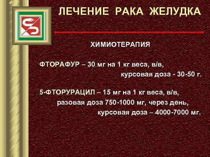 ЛЕЧЕНИЕ РАКА ЖЕЛУДКА ХИМИОТЕРАПИЯ ФТОРАФУР – 30 мг на 1 кг веса, в/в, курсовая