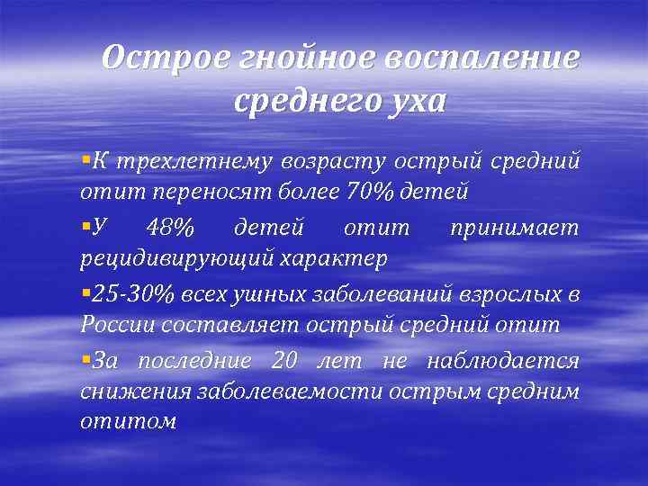 Острое гнойное воспаление среднего уха §К трехлетнему возрасту острый средний отит переносят более 70%