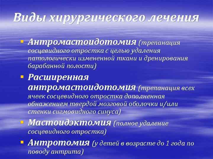 Виды хирургического лечения § Антромастоидотомия (трепанация сосцевидного отростка с целью удаления патологически измененной ткани