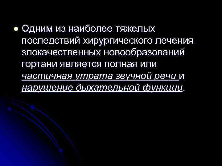 l Одним из наиболее тяжелых последствий хирургического лечения злокачественных новообразований гортани является полная или