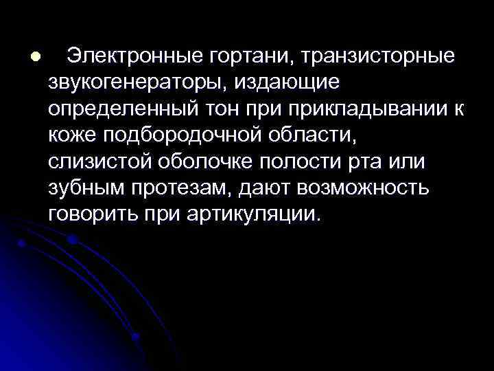 l Электронные гортани, транзисторные звукогенераторы, издающие определенный тон прикладывании к коже подбородочной области, слизистой
