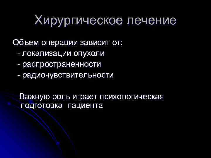 Хирургическое лечение Объем операции зависит от: - локализации опухоли - распространенности - радиочувствительности Важную