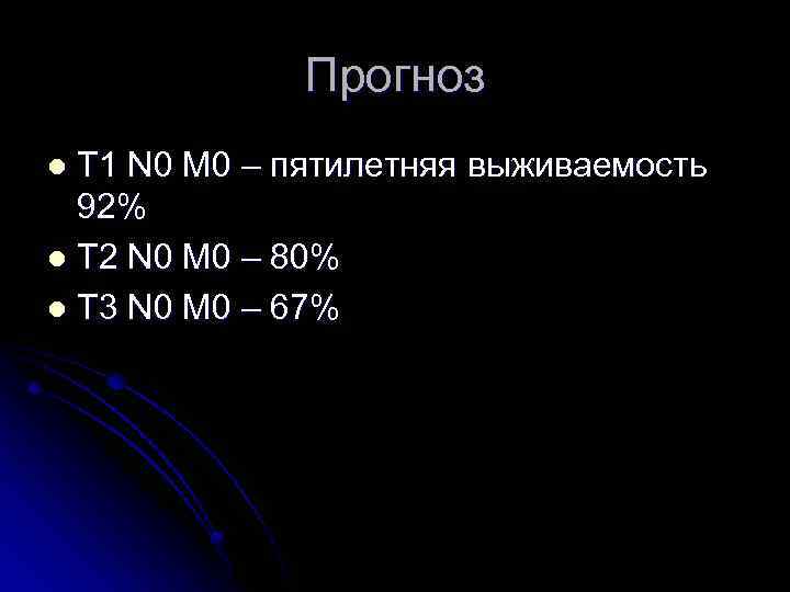 Прогноз Т 1 N 0 M 0 – пятилетняя выживаемость 92% l Т 2