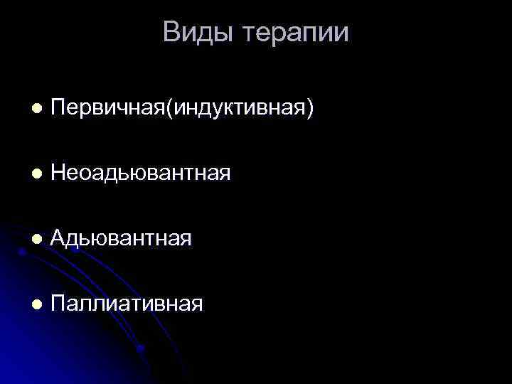 Виды терапии l Первичная(индуктивная) l Неоадьювантная l Адьювантная l Паллиативная 