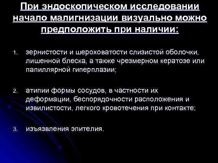 При эндоскопическом исследовании начало малигнизации визуально можно предположить при наличии: 1. зернистости и шероховатости