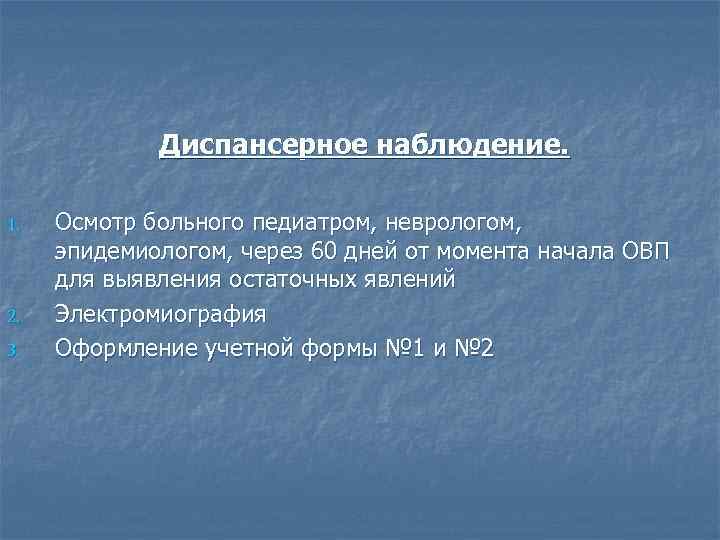 Диспансерное наблюдение. 1. 2. 3. Осмотр больного педиатром, неврологом, эпидемиологом, через 60 дней от